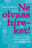 Libri Könyvkiadó Rolf Dobelli: Ne olvass híreket! - könyv