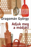 Magvető Dragomán György: Adjuk meg a módját! - könyv