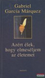 Magvető Kiadó Gabriel García Márquez - Azért élek, hogy elmeséljem az életemet