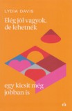 Magvető Könyvkiadó Lydia Davis: Elég jól vagyok, de lehetnék egy kicsit még jobban is - könyv