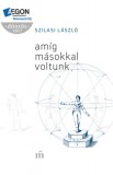 Magvető Könyvkiadó Szilasi László: Amíg másokkal voltunk - könyv