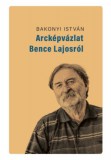 Magyar Napló Kiadó Bakonyi István: Arcképvázlat Bence Lajosról - könyv