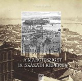Magyar Napló Kiadó Gilányi Magdolna: A Margitsziget 19. századi képeken - könyv