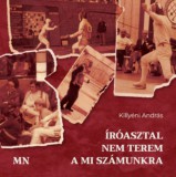 Magyar Napló Kiadó Killyéni András: Íróasztal nem terem a mi számunkra - könyv