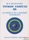 Magyar Teozófiai Társulat H. P. Blavatsky - Titkos tanítás III. - Az okkult és a modern tudomány