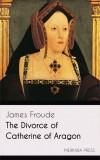 Merkaba Press James Froude: The Divorce of Catherine of Aragon - könyv