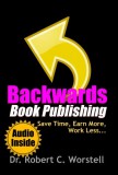 Midwest Journal Press Robert C. Worstell: Backwards Book Publishing - Save Time, Earn More, Work Less - könyv