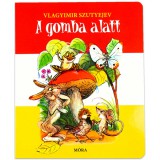 Móra könyvkiadó Vlagyimir Szutyejev: A gomba alatt