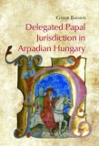 MTA Bölcsészettudományi Kutatóközpont Barabás Gábor: Delegated Papal Jurisdiction in Arpadian Hungary - könyv
