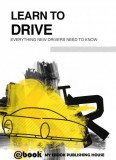 My Ebook Publishing House: Learn to Drive - Everything New Drivers Need to Know - könyv