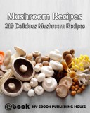 My Ebook Publishing House: Mushroom Recipes: 219 Delicious Mushroom Recipes - könyv