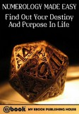My Ebook Publishing House: Numerology Made Easy: Find Out Your Destiny And Purpose In Life - könyv