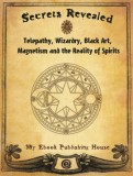 My Ebook Publishing House: Secrets Revealed: Telepathy, Wizardry, Black Art, Magnetism and the Reality of Spirits - könyv