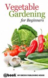 My Ebook Publishing House: Vegetable Gardening for Beginners - könyv