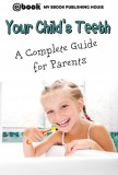 My Ebook Publishing House: Your Child's Teeth - A Complete Guide for Parents - könyv