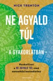Ne agyald túl  - a gyakorlatban