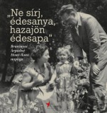 "Ne sírj, édesanya, hazajön édesapa"