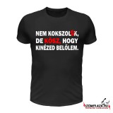 Nem kokszolok, de kösz, hogy kinézed belőlem póló (fekete)