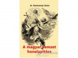 Nemzeti Örökség dr. Karácsonyi János - A magyar nemzet honalapítása