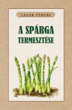 Nemzeti Örökség Kiadó Lázár Ferenc: A spárga termesztése - könyv