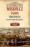 Nemzeti Örökség Kiadó Szendrei János: Miskolcz város története és egyetemes helyirata - Negyedik kötet első rész - könyv