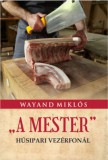 Nemzeti Örökség Kiadó Wayand Miklós: A Mester - Húsipari vezérfonál - könyv