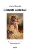 Novum Publishing Ujhelyi Sándor: Istenfélő ateizmus - könyv
