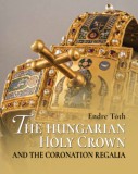 Országház Könyvkiadó Tóth Endre: The Hungarian Holy Crown and the Coronation Regalia/A magyar Szent Korona és a koronázási jelvények - könyv