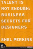 Peachpit Shel Perkins - Talent Is Not Enough: Business Secrets For Designers