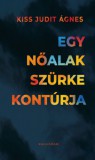 Pesti Kalligram Kft. Kiss Judit Ágnes: Egy nőalak szürke kontúrja - könyv
