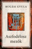 Pesti Kalligram Kft. Rugási Gyula: Aszfodélosz mezők - könyv