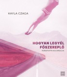 PRAE.HU Kft. Kayla Czaga: Hogyan legyél főszereplő - könyv