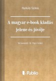 Publio Harkály Szilvia: A magyar e-book kiadás jelene és jövője - könyv