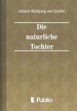 Publio Johann Wolfgang von Goethe: Die natuerliche Tochter - könyv