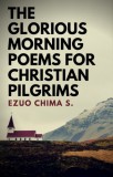 Publiseer Publishing Ezuo Chima S.: The Glorious Morning Poems for Christian Pilgrims - könyv