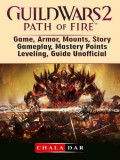 Publishdrive Chala Dar: Guild Wars 2 Path of Fire Game, Armor, Mounts, Story, Gameplay, Mastery Points, Leveling, Guide Unofficial - könyv