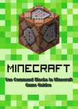 Publishdrive Game Ultimate Game Guides: Use Command Blocks in Minecraft:Guide Full - könyv