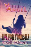Publishdrive Helena Angel: Life for Yourself: Self Esteem - Mental Health, Feeling Good, Personality Psychology - könyv