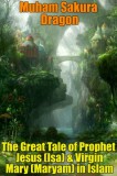 Publishdrive Muham Sakura Dragon: The Great Tale of Prophet Jesus (Isa) & Virgin Mary (Maryam) in Islam - könyv