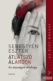 Saxum Kiadó Sebestyén Eszter - Átlátszó álarcok - Az anyaságról másképp