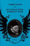 Sc Editura Kriterion Srl Varró János: Ki csatát nyer, koronát nyer - könyv