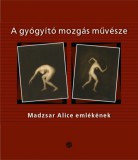 Semmelweis Kiadó Kovács Piroska Rózsa: A gyógyító mozgás művésze - Madzsar Alice emlékének - könyv