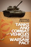 Shilka Publishing Russell Phillips: Tanks and Combat Vehicles of the Warsaw Pact - könyv