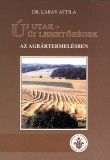 Szaktudás Kiadó Ház Rt. Dr. Labay Attila: Új utak - új lehetőségek az agrártermelésben - könyv