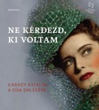 Szépmíves Könyvek Karády Katalin: Ne kérdezd, ki voltam - Egy díva emlékére - könyv