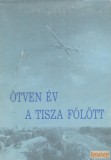 Szolnok megyei Lapkiadó Vállalat Ötven év a Tisza fölött