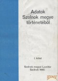 Szolnok Megyei Levéltár Adatok Szolnok megye történetéből I.