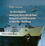 Szülőföld Könyvkiadó Kft. Pelles Márton: Az óceánjáró magyar kereskedelmi tengerészet története a Horthy-korban - könyv
