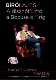 T.BÁLINT LOGISZT. ÉS NYOMDAIP. BT Bíró Lajos: A disznót'Ortól a Bocuse d'Orig! - könyv