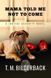 T. M. Bilderback: Mama Told Me Not To Come - A Justice Security Novel - könyv